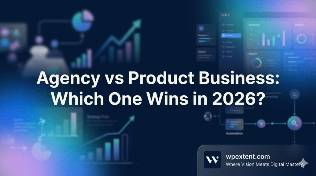 Agency vs Product Business:Which One Wins in 2026?